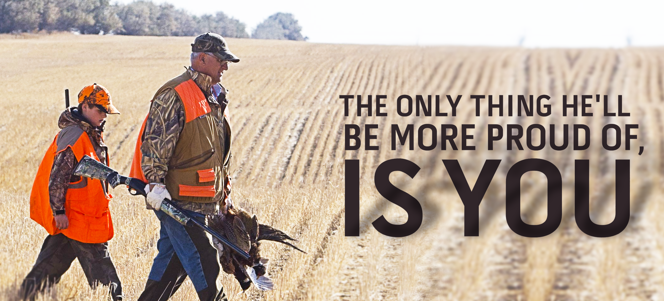 A father and son in hunting gear walk through a harvested field, with the text overlay "THE ONLY THING HE'LL BE MORE PROUD OF, IS YOU