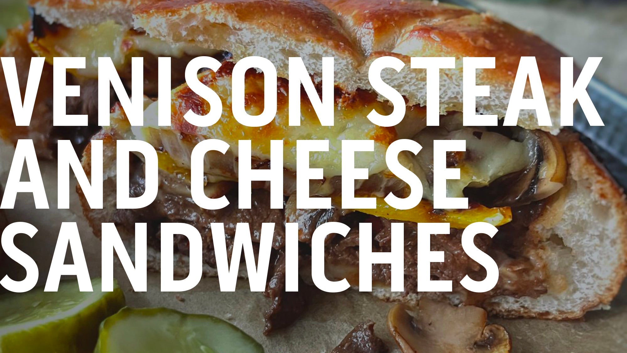 VENISON STEAK AND CHEESE SANDWICHES